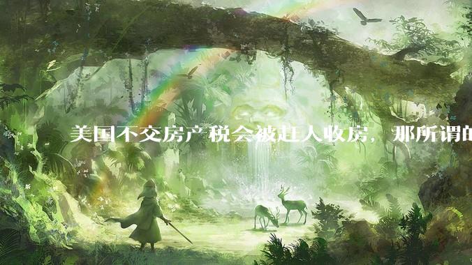 美国不交房产税会被赶人收房，那所谓的永久产权还有什么意义？