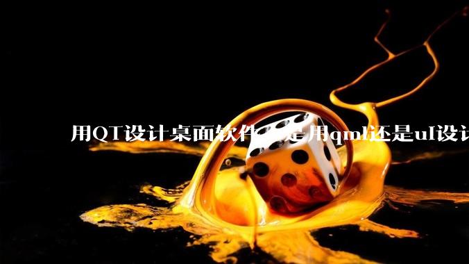 用QT设计桌面软件，是用qml还是ui设计师，那种兼容性更好，例如一些低版本的电脑？