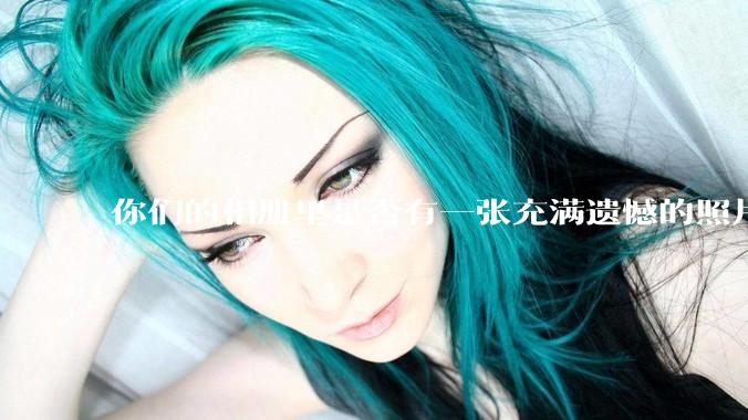 你们的相册里是否有一张充满遗憾的照片？